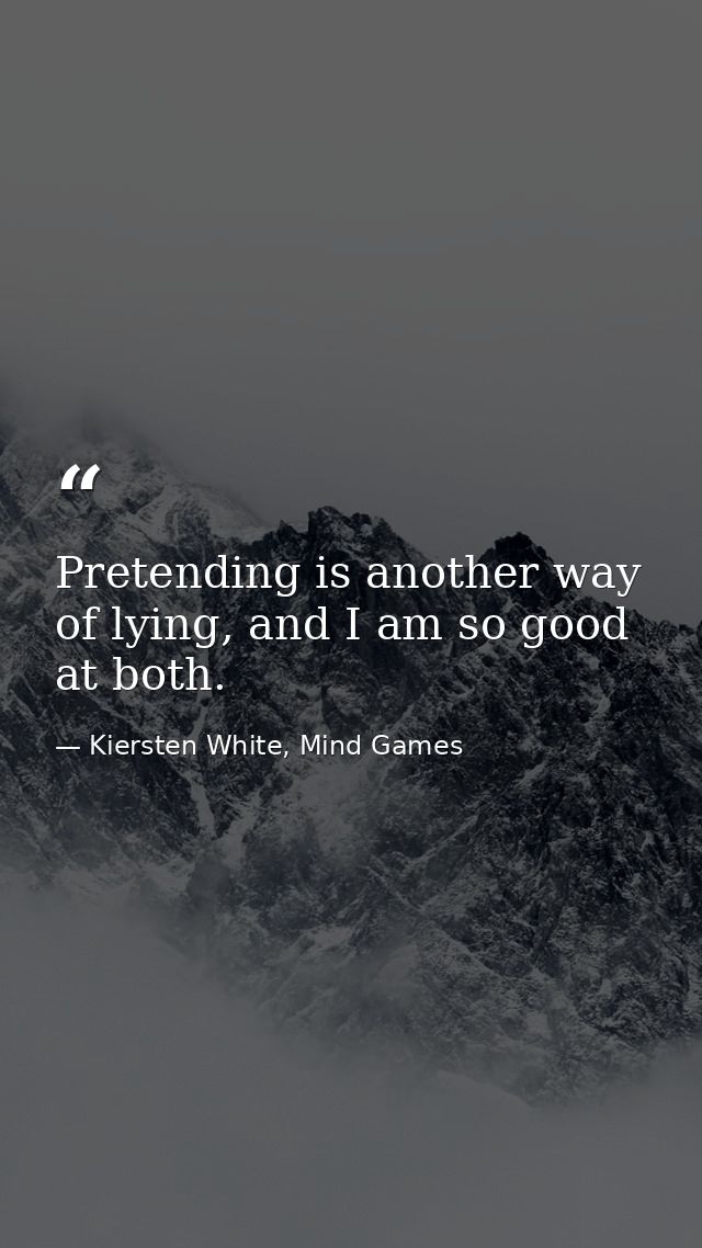 Pretending is another way of lying, and I am so good at both. — Kiersten White, Mind Games