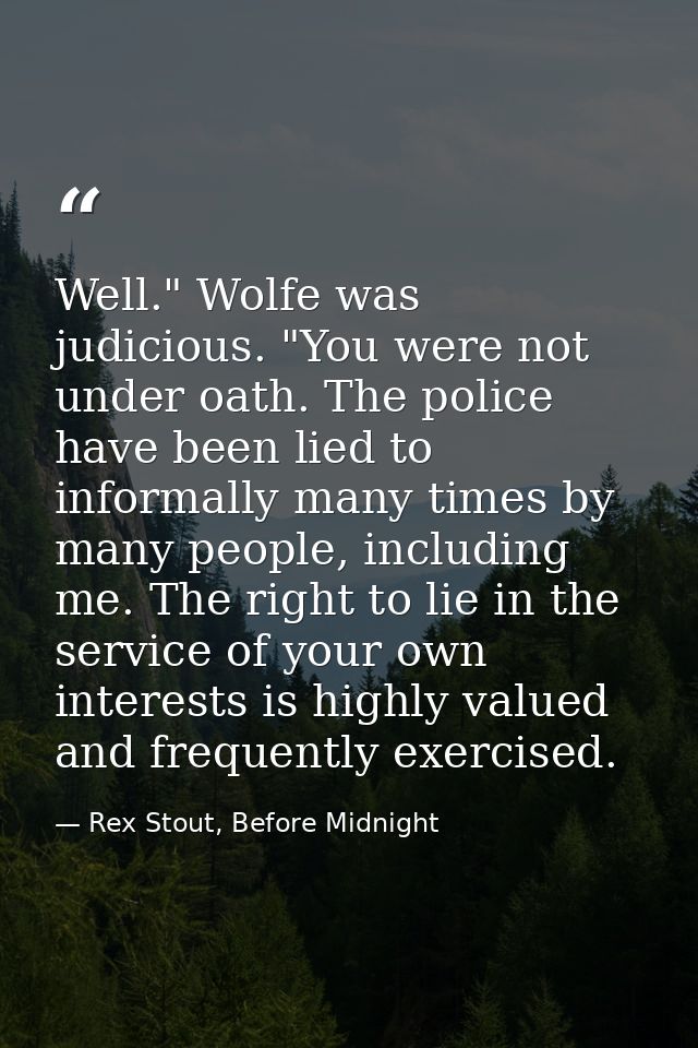 Well." Wolfe was judicious. "You were not under oath. The police have been lied to informally many times by many people, — Rex Stout, Before Midnight