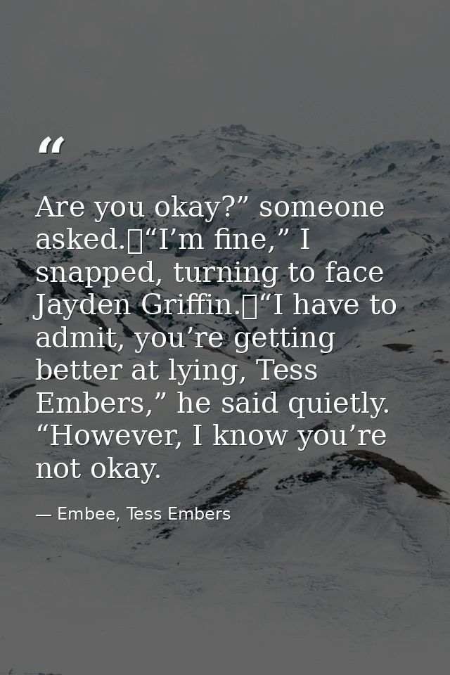 Are you okay?” someone asked.	“I’m fine,” I snapped, turning to face Jayden Griffin.	“I have to admit, you’re getting be — Embee, Tess Embers
