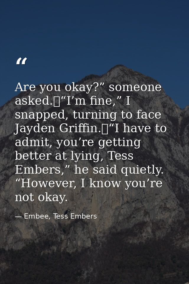 Are you okay?” someone asked.	“I’m fine,” I snapped, turning to face Jayden Griffin.	“I have to admit, you’re getting be — Embee, Tess Embers