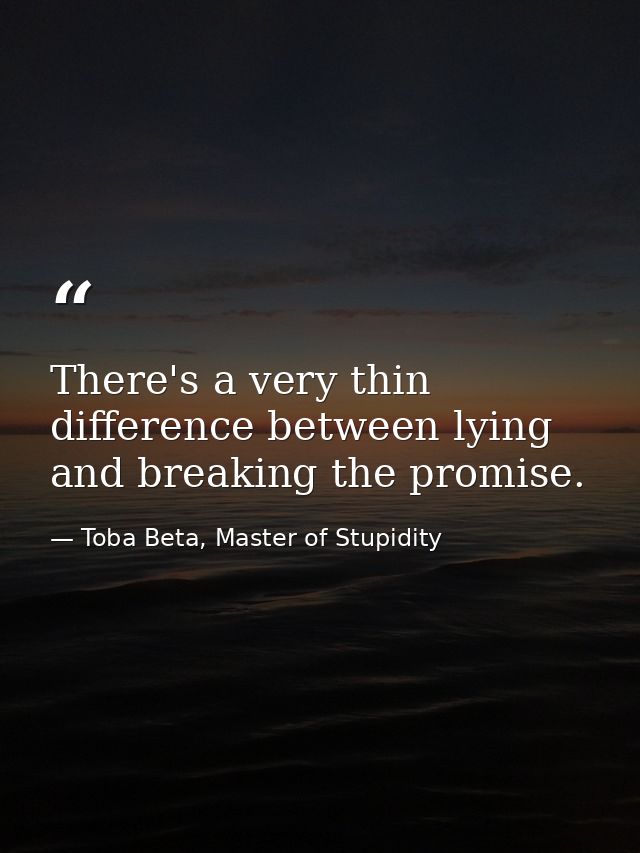 There's a very thin difference between lying and breaking the promise. — Toba Beta, Master of Stupidity