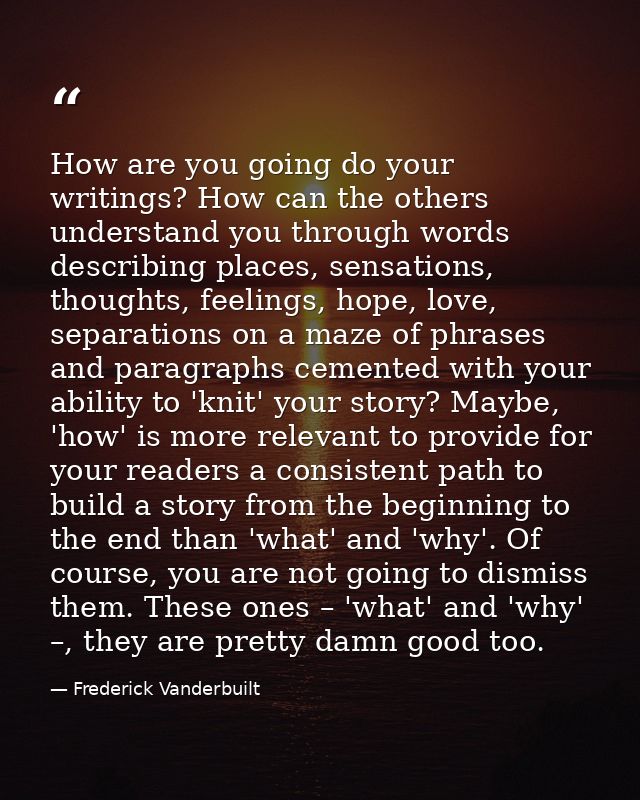 How are you going do your writings? How can the others understand you through words describing places, sensations, thoug — Frederick Vanderbuilt