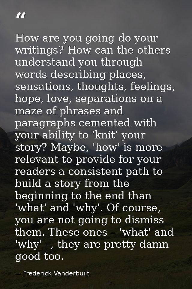 How are you going do your writings? How can the others understand you through words describing places, sensations, thoug — Frederick Vanderbuilt