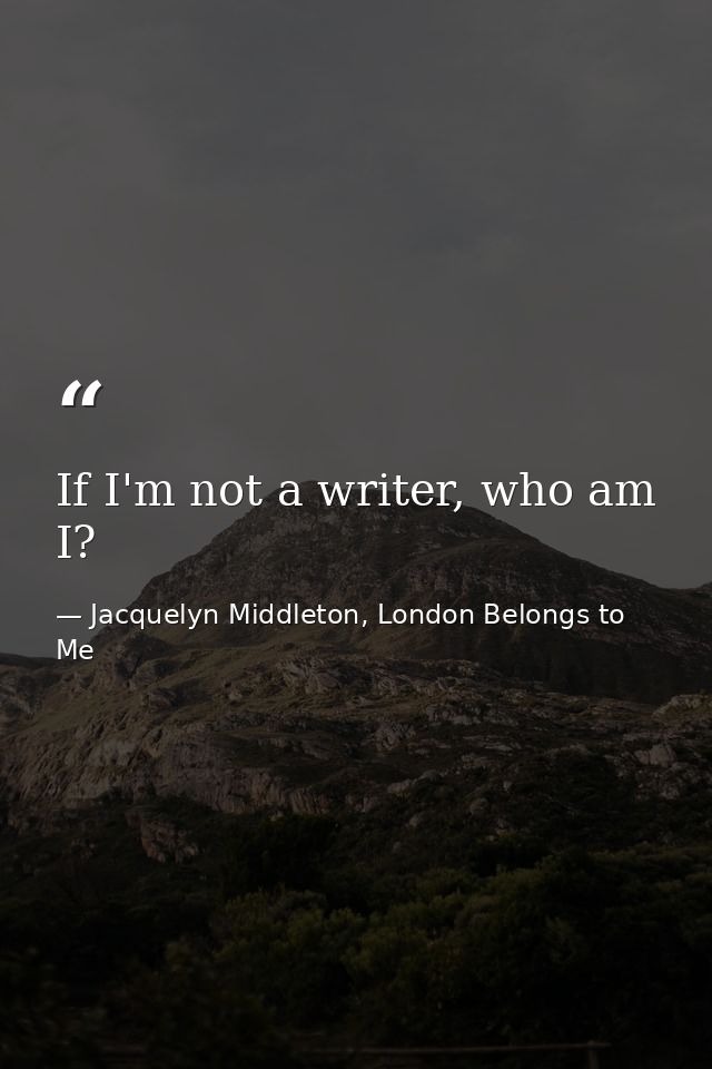 If I'm not a writer, who am I? — Jacquelyn Middleton, London Belongs to Me