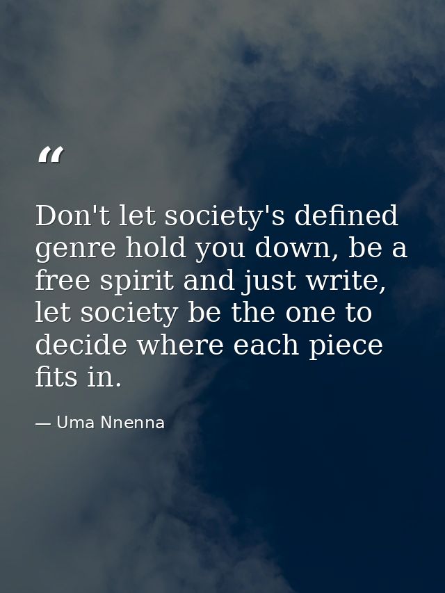 Don't let society's defined genre hold you down, be a free spirit and just write, let society be the one to decide where — Uma Nnenna