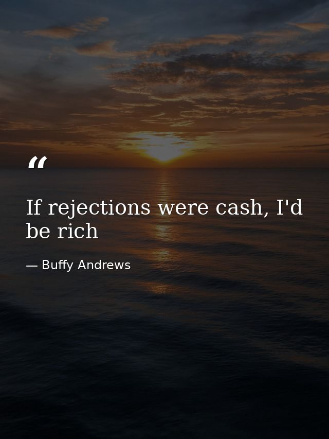 If rejections were cash, I'd be rich — Buffy Andrews