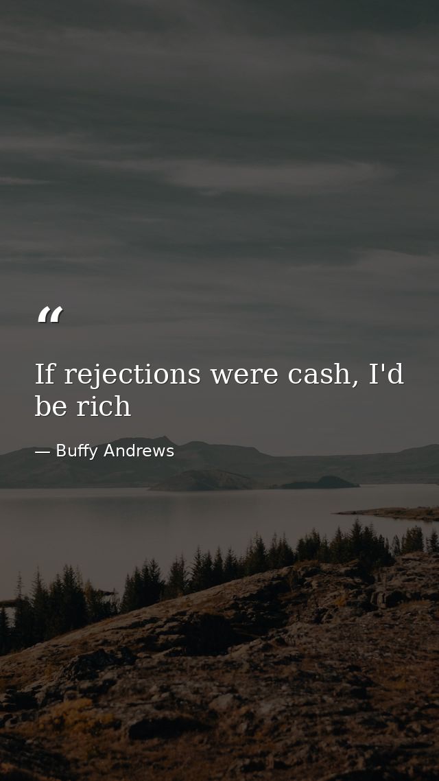If rejections were cash, I'd be rich — Buffy Andrews