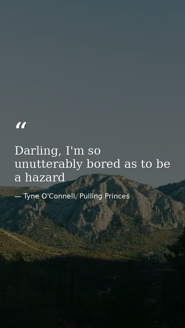 Darling, I'm so unutterably bored as to be a hazard — Tyne O'Connell, Pulling Princes