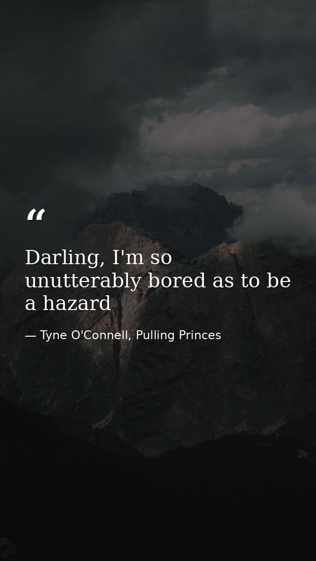 Darling, I'm so unutterably bored as to be a hazard — Tyne O'Connell, Pulling Princes