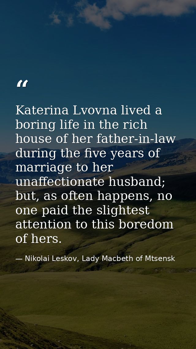 Katerina Lvovna lived a boring life in the rich house of her father-in-law during the five years of marriage to her unaf — Nikolai Leskov, Lady Macbeth of Mtsensk