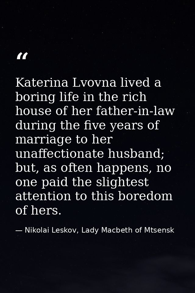 Katerina Lvovna lived a boring life in the rich house of her father-in-law during the five years of marriage to her unaf — Nikolai Leskov, Lady Macbeth of Mtsensk