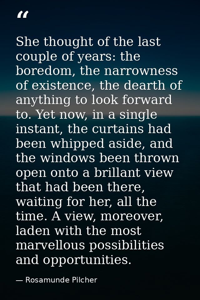 She thought of the last couple of years: the boredom, the narrowness of existence, the dearth of anything to look forwar — Rosamunde Pilcher
