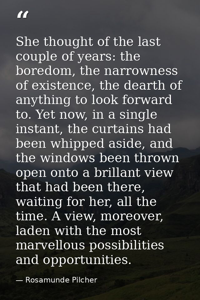 She thought of the last couple of years: the boredom, the narrowness of existence, the dearth of anything to look forwar — Rosamunde Pilcher