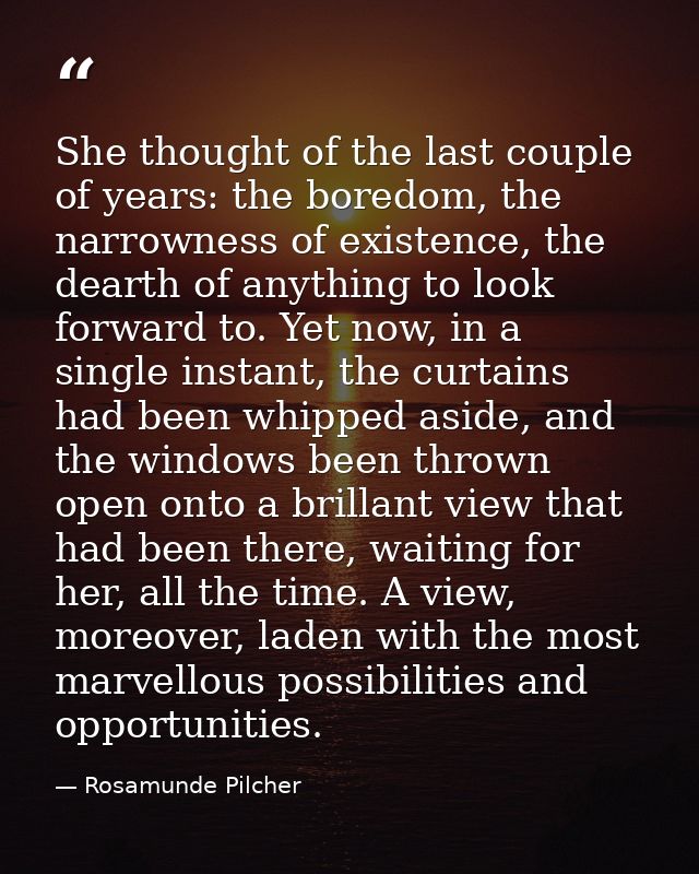 She thought of the last couple of years: the boredom, the narrowness of existence, the dearth of anything to look forwar — Rosamunde Pilcher