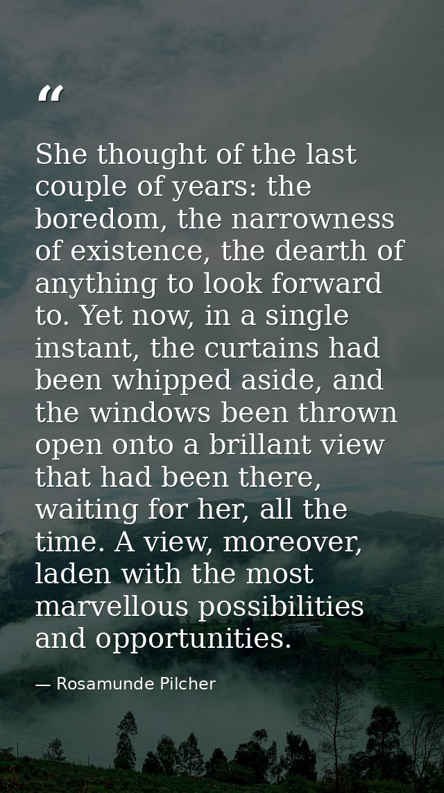 She thought of the last couple of years: the boredom, the narrowness of existence, the dearth of anything to look forwar — Rosamunde Pilcher