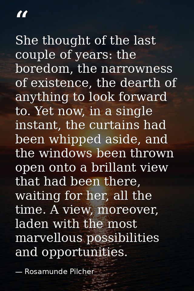 She thought of the last couple of years: the boredom, the narrowness of existence, the dearth of anything to look forwar — Rosamunde Pilcher