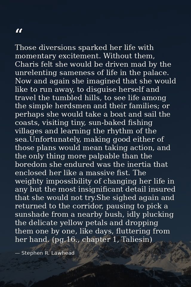 Those diversions sparked her life with momentary excitement. Without them, Charis felt she would be driven mad by the un — Stephen R. Lawhead