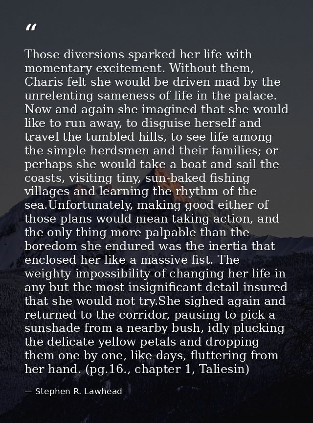 Those diversions sparked her life with momentary excitement. Without them, Charis felt she would be driven mad by the un — Stephen R. Lawhead
