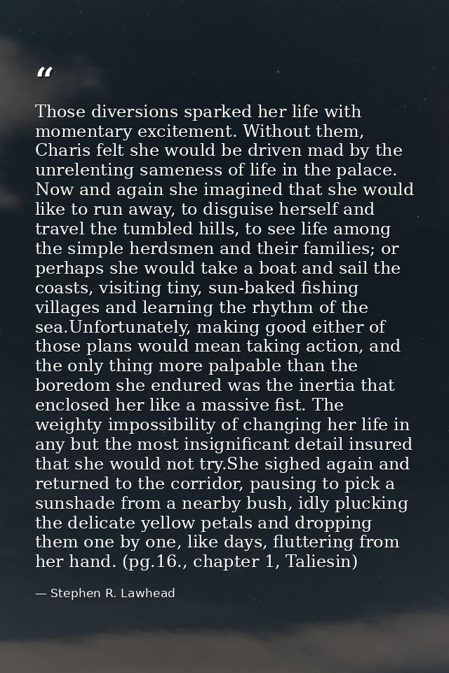 Those diversions sparked her life with momentary excitement. Without them, Charis felt she would be driven mad by the un — Stephen R. Lawhead