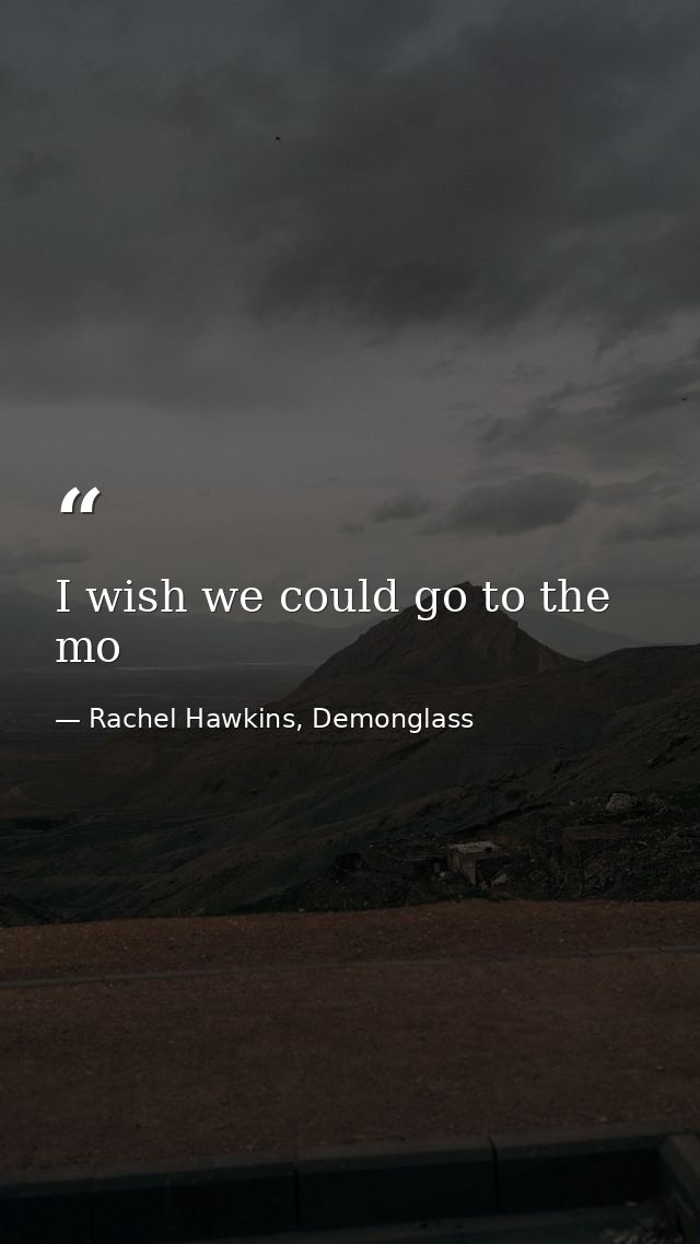 I wish we could go to the mo — Rachel Hawkins, Demonglass