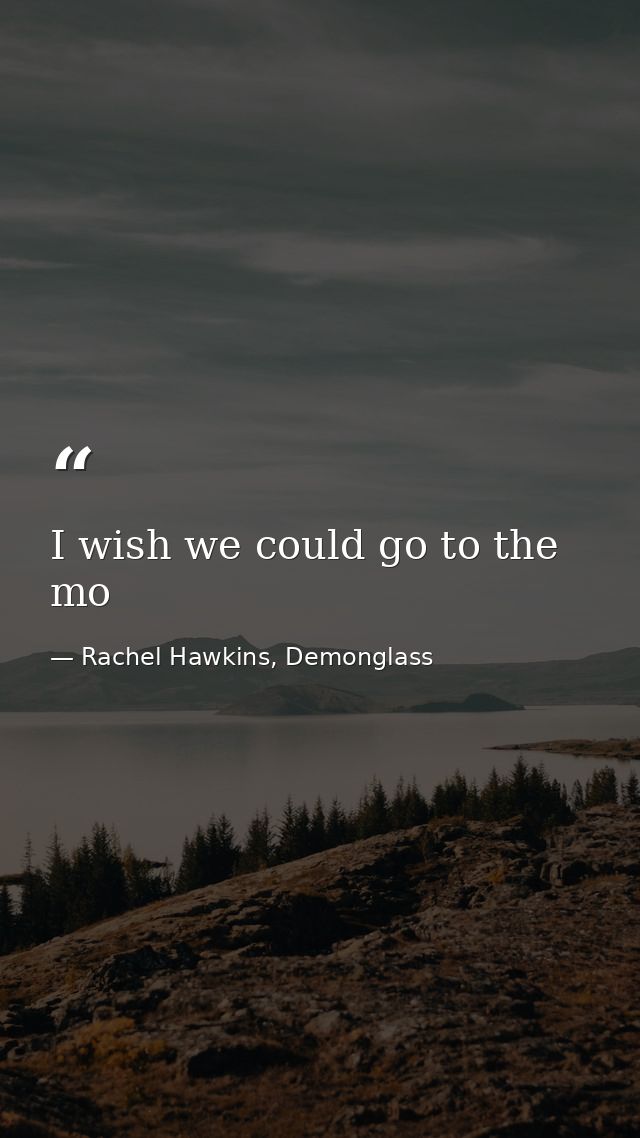 I wish we could go to the mo — Rachel Hawkins, Demonglass