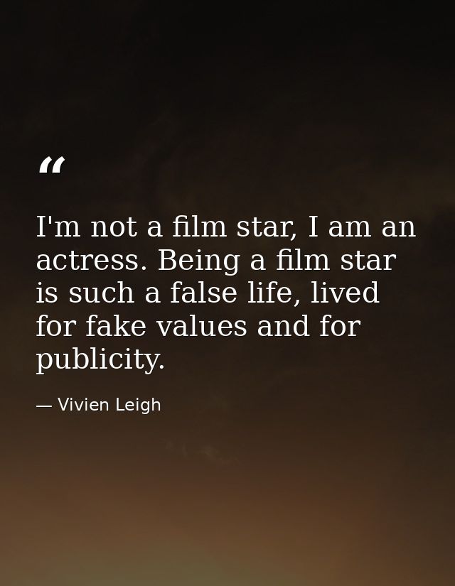I'm not a film star, I am an actress. Being a film star is such a false life, lived for fake values and for publicity. — Vivien Leigh