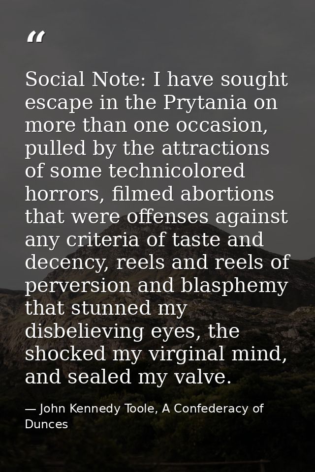 Social Note: I have sought escape in the Prytania on more than one occasion, pulled by the attractions of some technicol — John Kennedy Toole, A Confederacy of Dunces