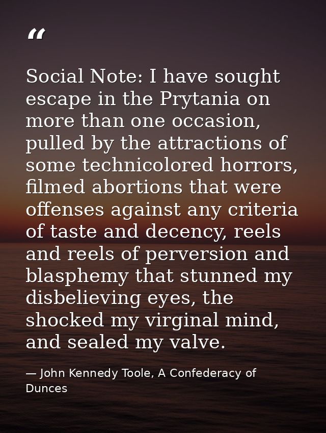 Social Note: I have sought escape in the Prytania on more than one occasion, pulled by the attractions of some technicol — John Kennedy Toole, A Confederacy of Dunces