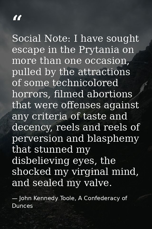 Social Note: I have sought escape in the Prytania on more than one occasion, pulled by the attractions of some technicol — John Kennedy Toole, A Confederacy of Dunces