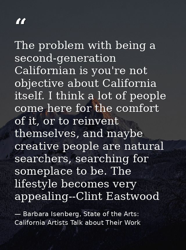 The problem with being a second-generation Californian is you're not objective about California itself. I think a lot of — Barbara Isenberg, State of the Arts: California Artists Talk about Their Work