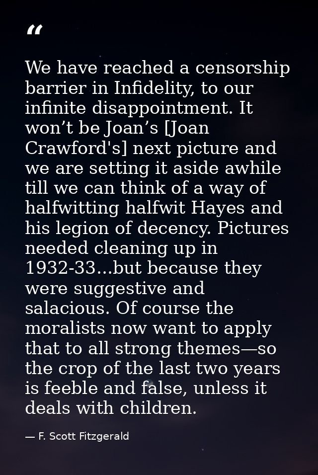 We have reached a censorship barrier in Infidelity, to our infinite disappointment. It won’t be Joan’s [Joan Crawford's] — F. Scott Fitzgerald