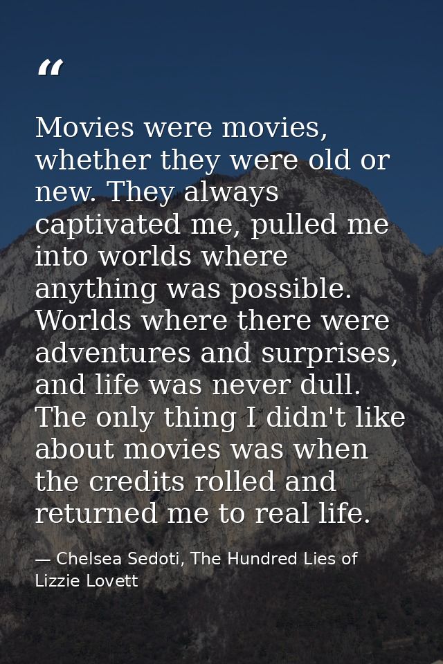 Movies were movies, whether they were old or new. They always captivated me, pulled me into worlds where anything was po — Chelsea Sedoti, The Hundred Lies of Lizzie Lovett