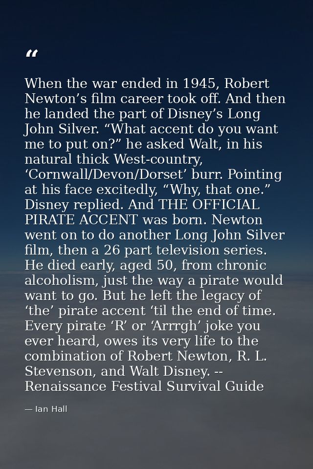 When the war ended in 1945, Robert Newton’s film career took off. And then he landed the part of Disney’s Long John Silv — Ian Hall