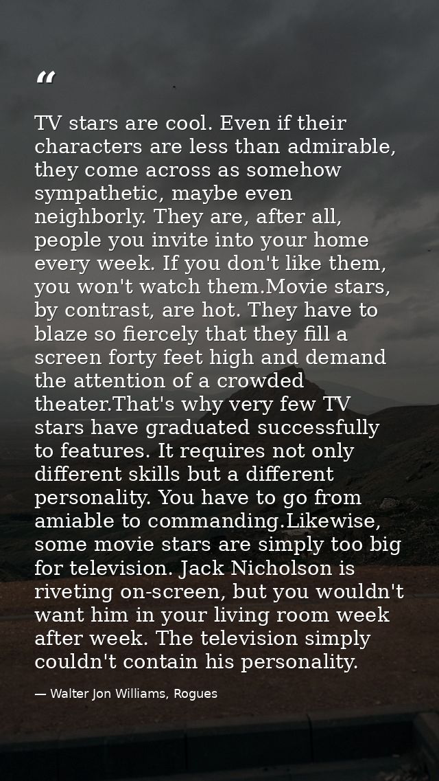 TV stars are cool. Even if their characters are less than admirable, they come across as somehow sympathetic, maybe even — Walter Jon Williams, Rogues