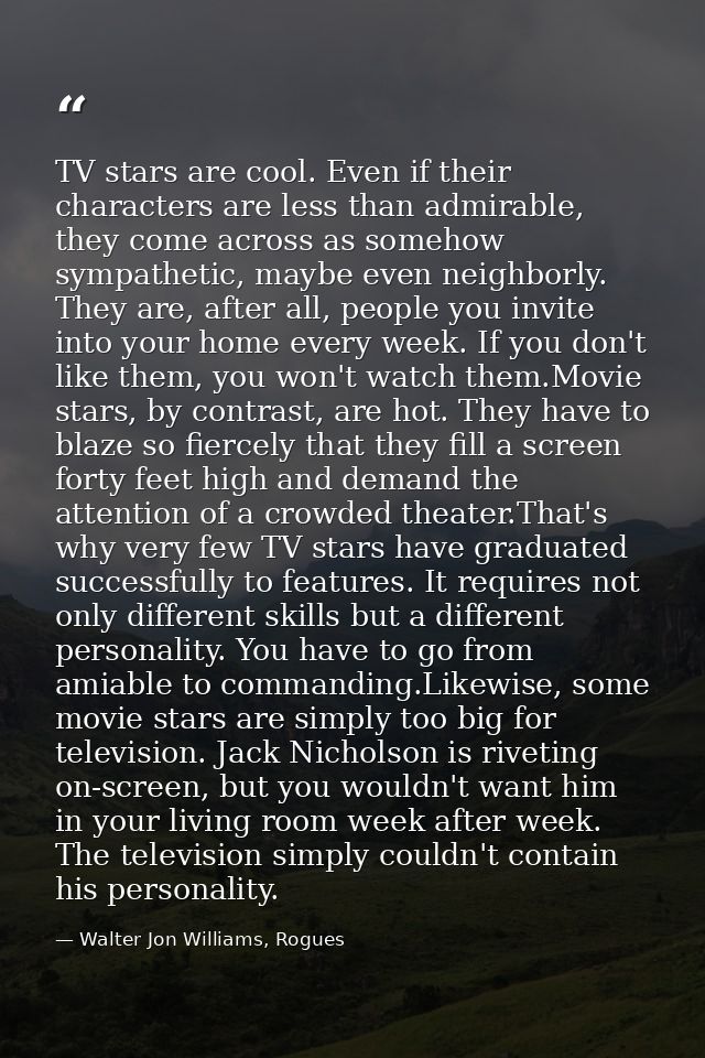 TV stars are cool. Even if their characters are less than admirable, they come across as somehow sympathetic, maybe even — Walter Jon Williams, Rogues