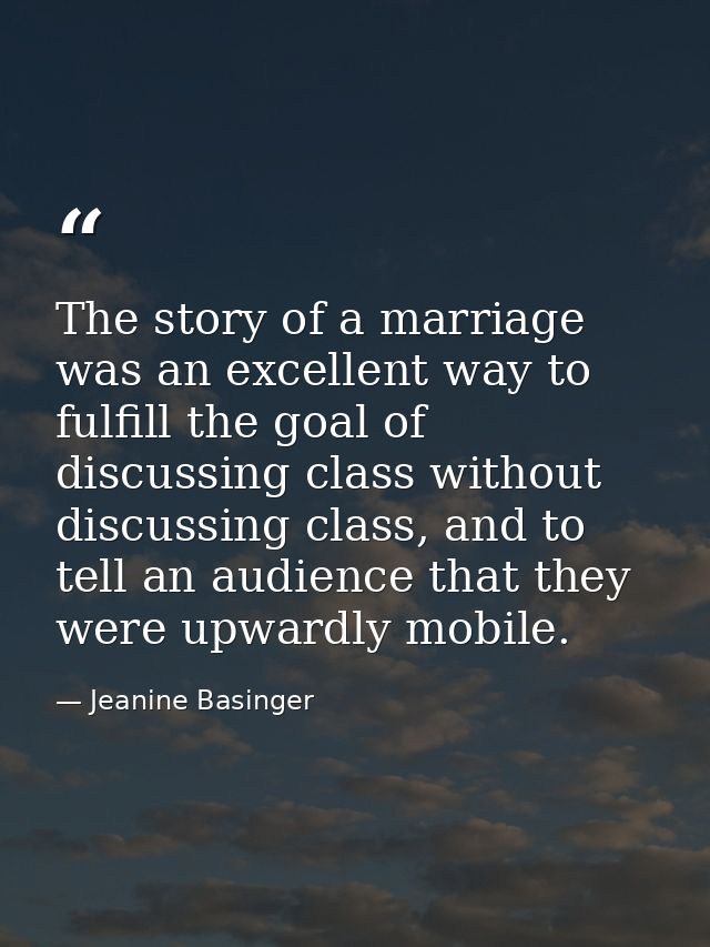 The story of a marriage was an excellent way to fulfill the goal of discussing class without discussing class, and to te — Jeanine Basinger