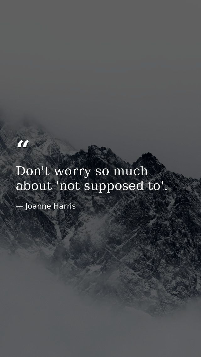 Don't worry so much about 'not supposed to'. — Joanne Harris