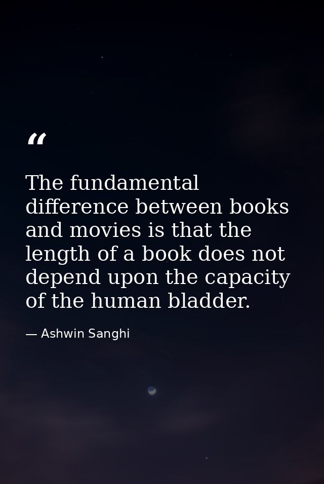 The fundamental difference between books and movies is that the length of a book does not depend upon the capacity of th — Ashwin Sanghi