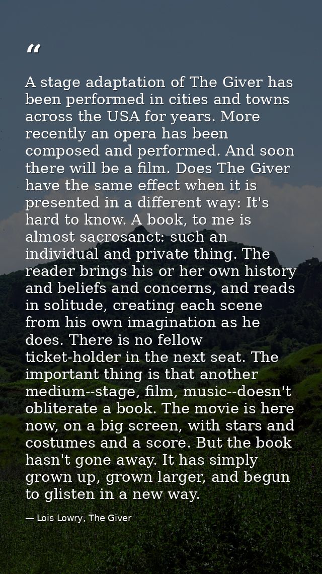 A stage adaptation of The Giver has been performed in cities and towns across the USA for years. More recently an opera  — Lois Lowry, The Giver