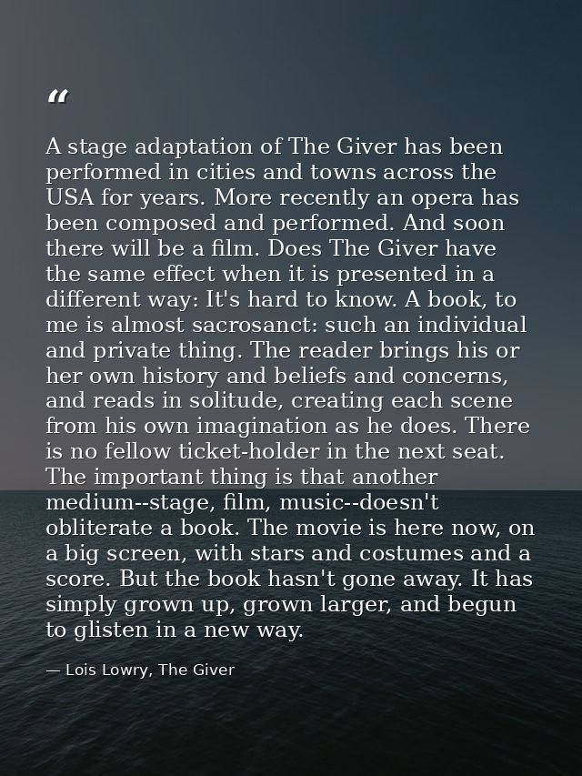 A stage adaptation of The Giver has been performed in cities and towns across the USA for years. More recently an opera  — Lois Lowry, The Giver