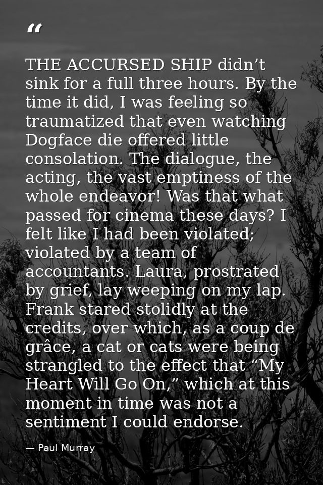 THE ACCURSED SHIP didn’t sink for a full three hours. By the time it did, I was feeling so traumatized that even watchin — Paul Murray