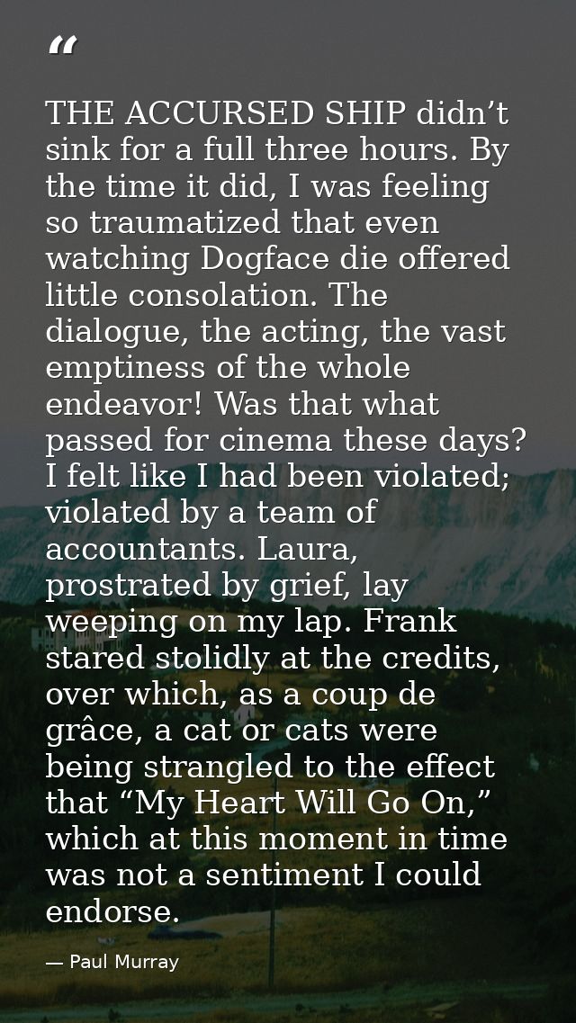 THE ACCURSED SHIP didn’t sink for a full three hours. By the time it did, I was feeling so traumatized that even watchin — Paul Murray