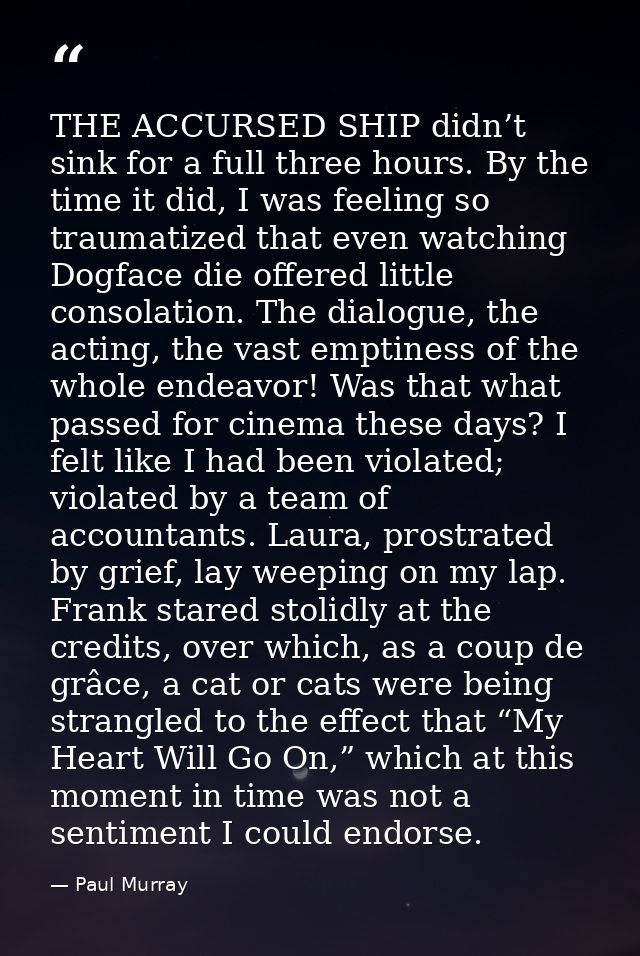 THE ACCURSED SHIP didn’t sink for a full three hours. By the time it did, I was feeling so traumatized that even watchin — Paul Murray