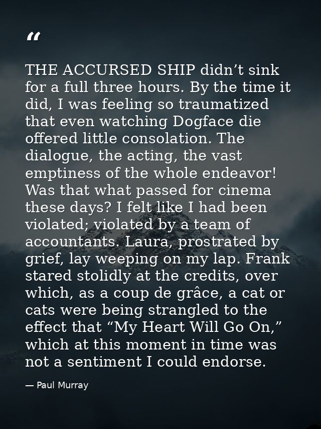 THE ACCURSED SHIP didn’t sink for a full three hours. By the time it did, I was feeling so traumatized that even watchin — Paul Murray