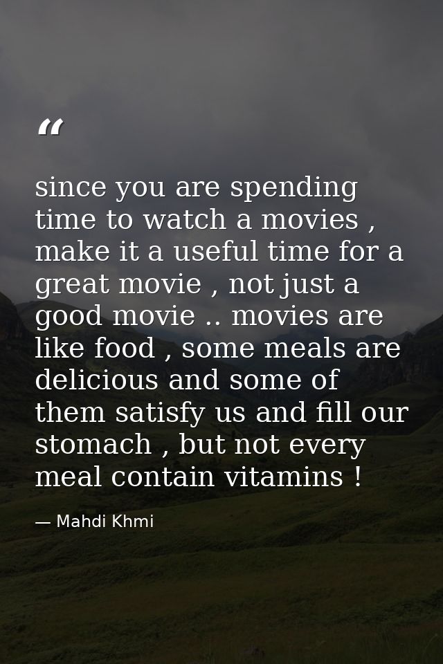 since you are spending time to watch a movies , make it a useful time for a great movie , not just a good movie .. movie — Mahdi Khmi