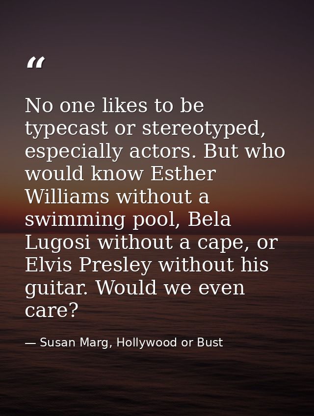 No one likes to be typecast or stereotyped, especially actors. But who would know Esther Williams without a swimming poo — Susan Marg, Hollywood or Bust