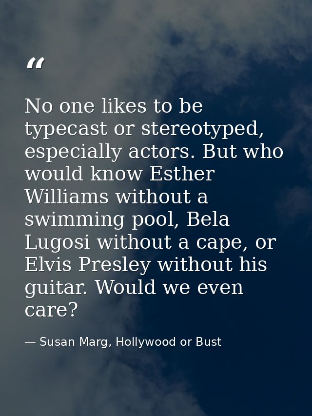 No one likes to be typecast or stereotyped, especially actors. But who would know Esther Williams without a swimming poo — Susan Marg, Hollywood or Bust