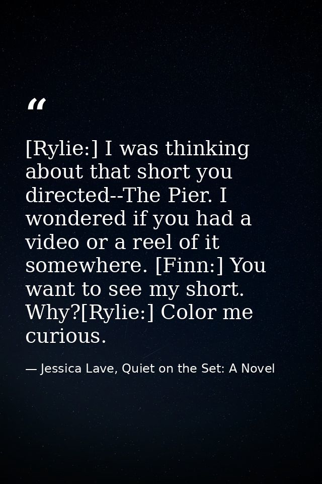 [Rylie:] I was thinking about that short you directed--The Pier. I wondered if you had a video or a reel of it somewhere — Jessica Lave, Quiet on the Set: A Novel