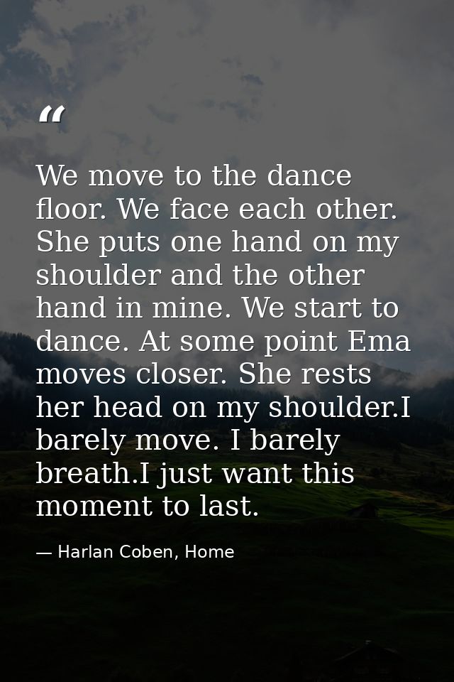 We move to the dance floor. We face each other. She puts one hand on my shoulder and the other hand in mine. We start to — Harlan Coben, Home