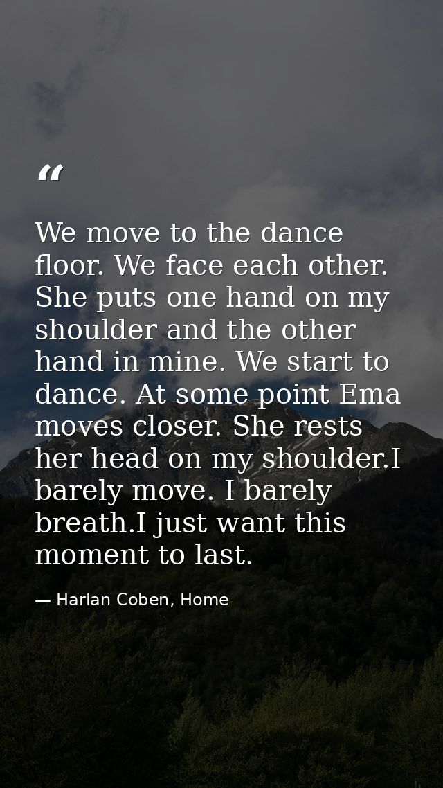 We move to the dance floor. We face each other. She puts one hand on my shoulder and the other hand in mine. We start to — Harlan Coben, Home